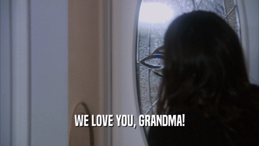 WE LOVE YOU, GRANDMA!
  