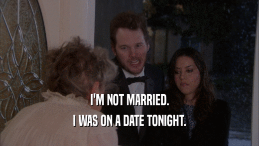 I'M NOT MARRIED. I WAS ON A DATE TONIGHT. 