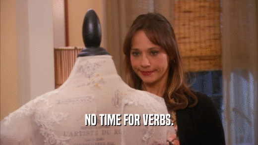 NO TIME FOR VERBS.
  