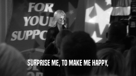SURPRISE ME, TO MAKE ME HAPPY,  