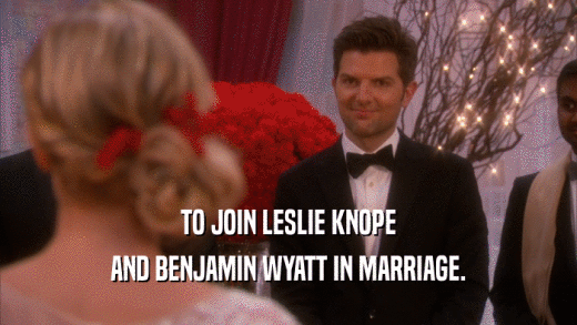 TO JOIN LESLIE KNOPE AND BENJAMIN WYATT IN MARRIAGE. 