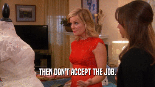 THEN DON'T ACCEPT THE JOB.  