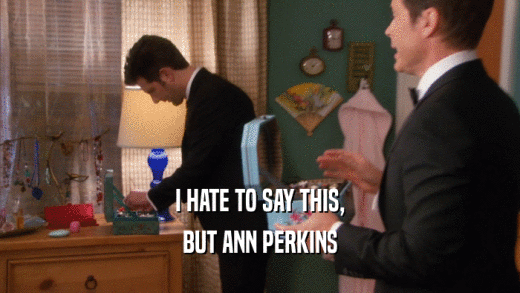 I HATE TO SAY THIS,
 BUT ANN PERKINS
 