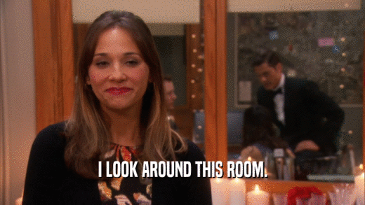 I LOOK AROUND THIS ROOM.  