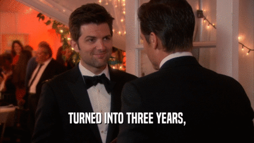 TURNED INTO THREE YEARS,  