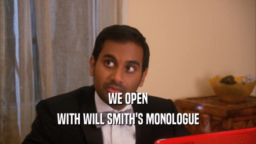 WE OPEN WITH WILL SMITH'S MONOLOGUE 