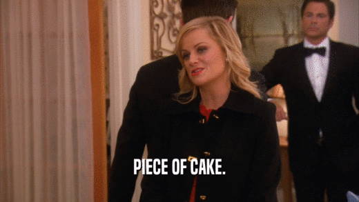 PIECE OF CAKE.  