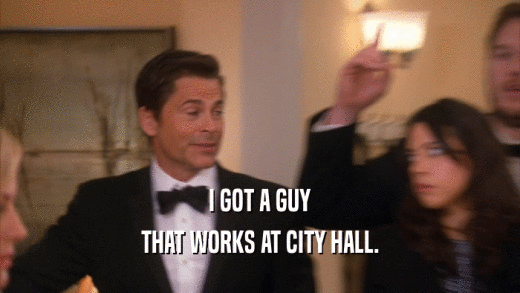 I GOT A GUY THAT WORKS AT CITY HALL. 