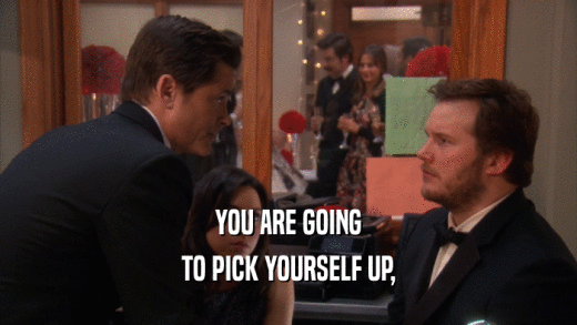 YOU ARE GOING TO PICK YOURSELF UP, 