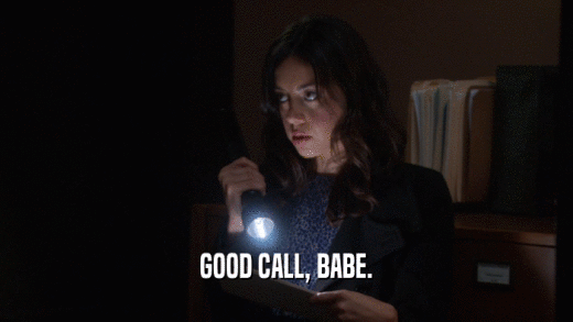 GOOD CALL, BABE.  