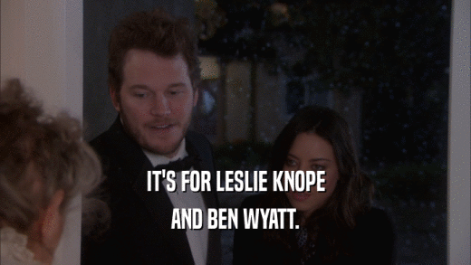 IT'S FOR LESLIE KNOPE AND BEN WYATT. 