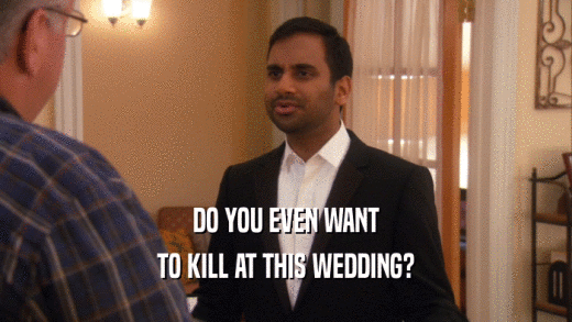 DO YOU EVEN WANT TO KILL AT THIS WEDDING? 