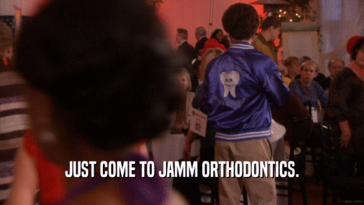 JUST COME TO JAMM ORTHODONTICS.  