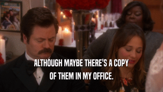 ALTHOUGH MAYBE THERE'S A COPY OF THEM IN MY OFFICE. 