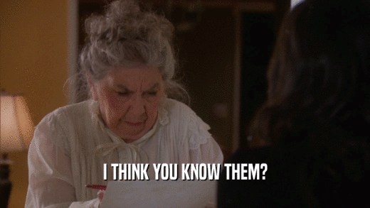 I THINK YOU KNOW THEM?  