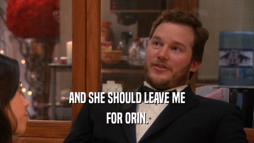 AND SHE SHOULD LEAVE ME FOR ORIN. 