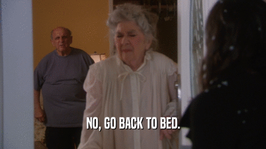 NO, GO BACK TO BED.  