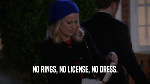 NO RINGS, NO LICENSE, NO DRESS.  