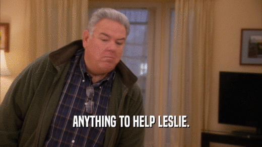 ANYTHING TO HELP LESLIE.  