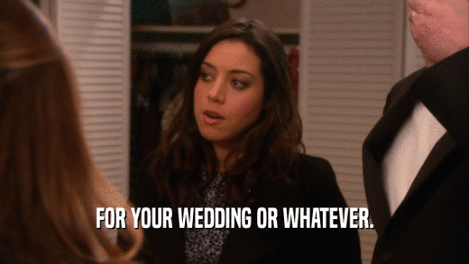 FOR YOUR WEDDING OR WHATEVER.  