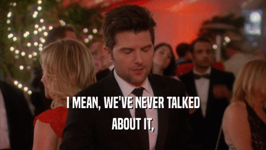 I MEAN, WE'VE NEVER TALKED ABOUT IT, 