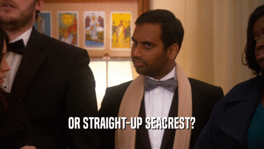 OR STRAIGHT-UP SEACREST?  