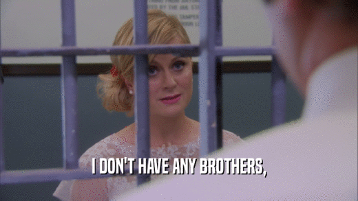 I DON'T HAVE ANY BROTHERS,  