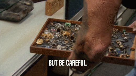 BUT BE CAREFUL.  