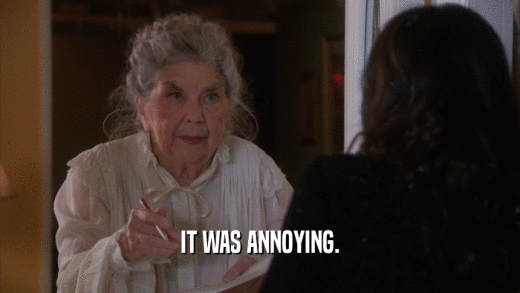 IT WAS ANNOYING.  