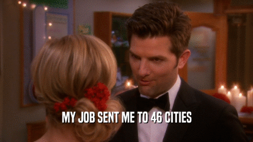 MY JOB SENT ME TO 46 CITIES  
