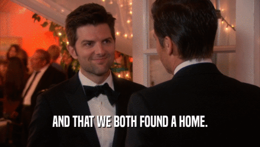 AND THAT WE BOTH FOUND A HOME.  