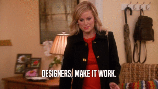 DESIGNERS, MAKE IT WORK.  