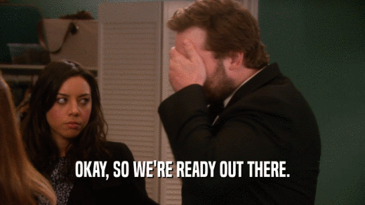 OKAY, SO WE'RE READY OUT THERE.  