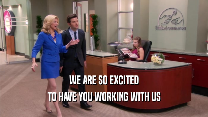 WE ARE SO EXCITED TO HAVE YOU WORKING WITH US 