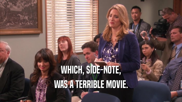 WHICH, SIDE-NOTE, WAS A TERRIBLE MOVIE. 