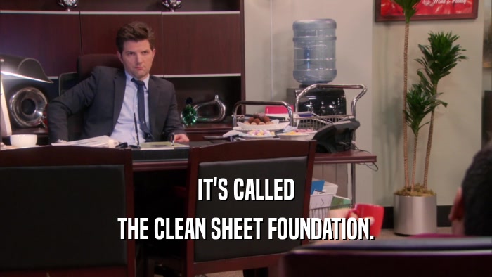 IT'S CALLED THE CLEAN SHEET FOUNDATION. 