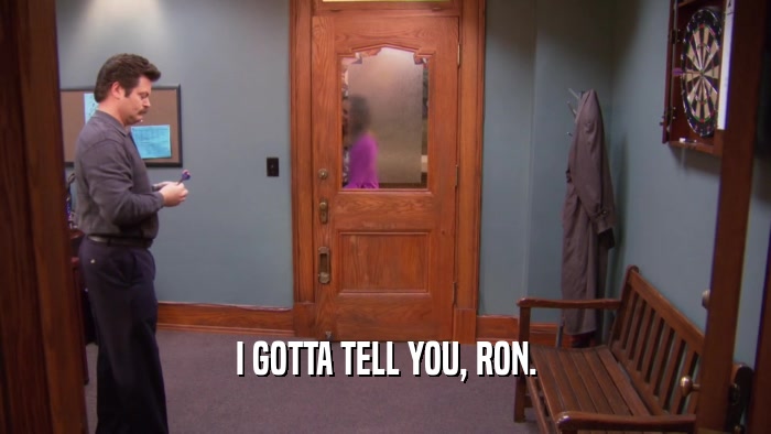 I GOTTA TELL YOU, RON.  