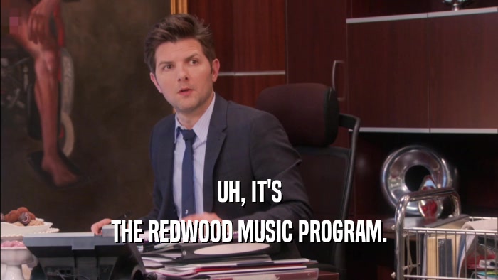 UH, IT'S THE REDWOOD MUSIC PROGRAM. 