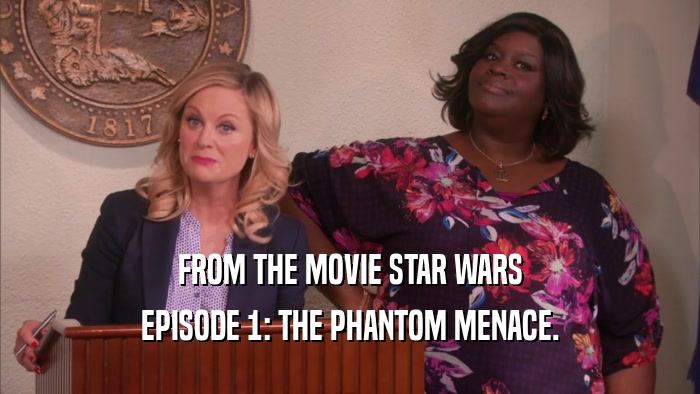 FROM THE MOVIE STAR WARS EPISODE 1: THE PHANTOM MENACE. 