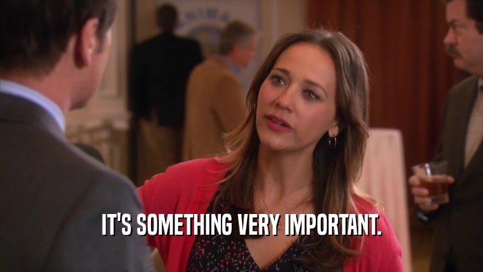 IT'S SOMETHING VERY IMPORTANT.  