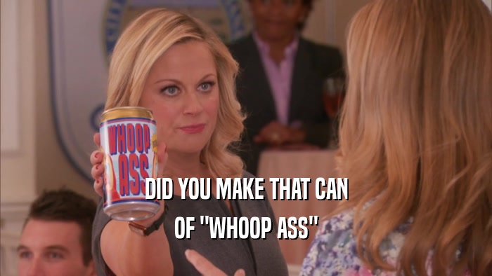 DID YOU MAKE THAT CAN OF 