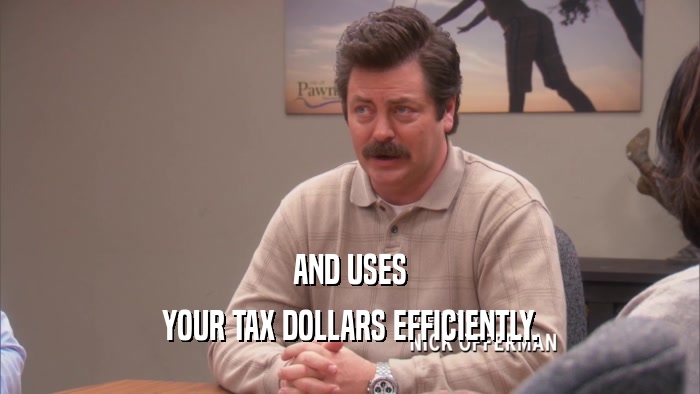AND USES YOUR TAX DOLLARS EFFICIENTLY. 