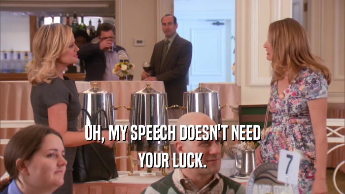 UH, MY SPEECH DOESN'T NEED YOUR LUCK. 