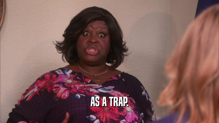AS A TRAP.  