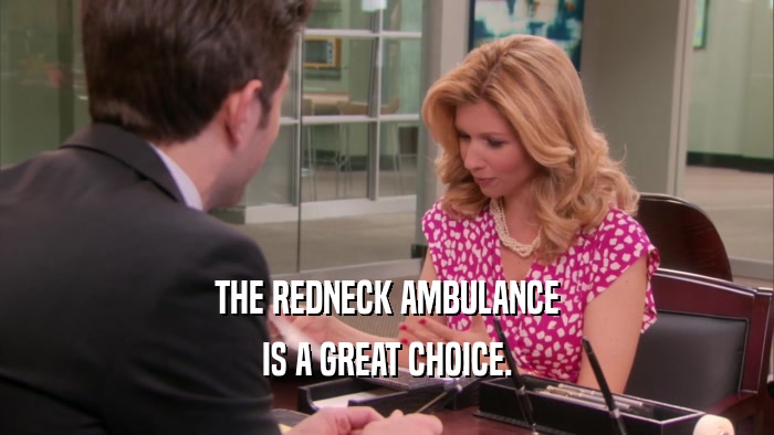 THE REDNECK AMBULANCE IS A GREAT CHOICE. 