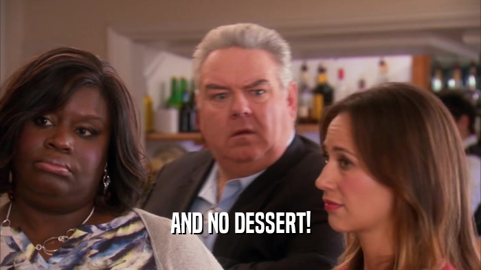 AND NO DESSERT!  
