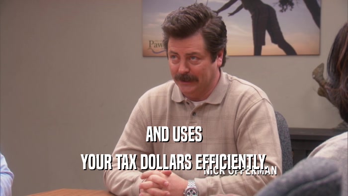 AND USES YOUR TAX DOLLARS EFFICIENTLY. 