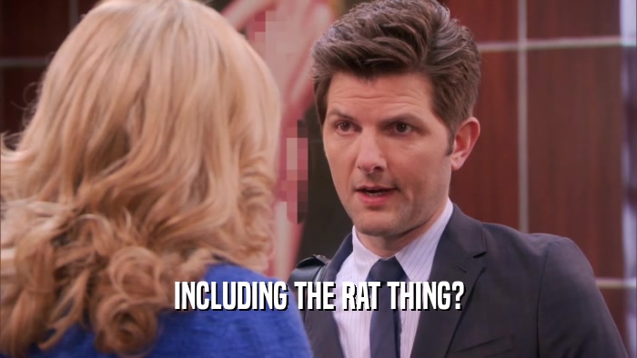 INCLUDING THE RAT THING?  