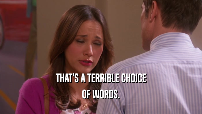 THAT'S A TERRIBLE CHOICE OF WORDS. 