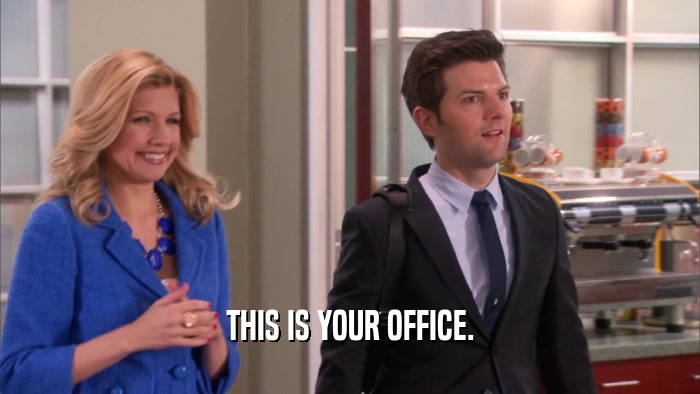 THIS IS YOUR OFFICE.  